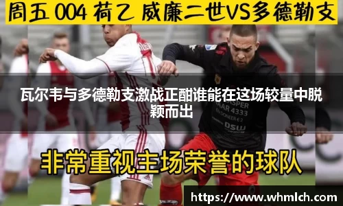 瓦尔韦与多德勒支激战正酣谁能在这场较量中脱颖而出