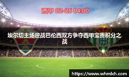 埃尔切主场迎战巴伦西双方争夺西甲宝贵积分之战