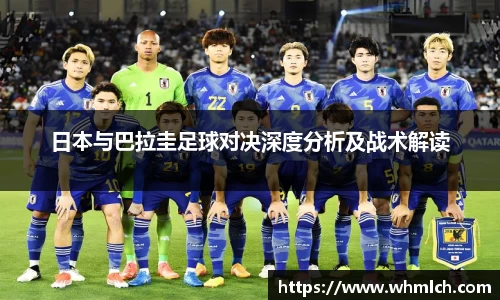 日本与巴拉圭足球对决深度分析及战术解读