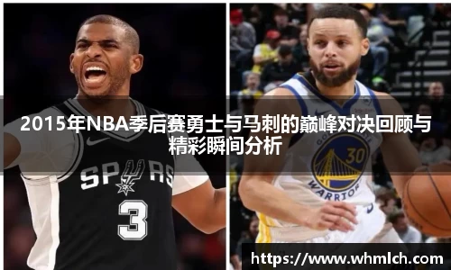 2015年NBA季后赛勇士与马刺的巅峰对决回顾与精彩瞬间分析