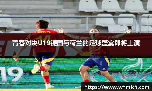 青春对决U19德国与荷兰的足球盛宴即将上演