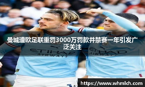 曼城遭欧足联重罚3000万罚款并禁赛一年引发广泛关注