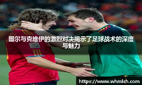 图尔与克维伊的激烈对决揭示了足球战术的深度与魅力