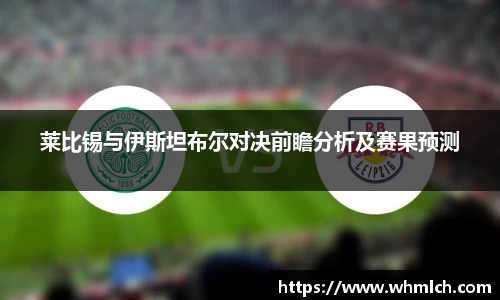 莱比锡与伊斯坦布尔对决前瞻分析及赛果预测