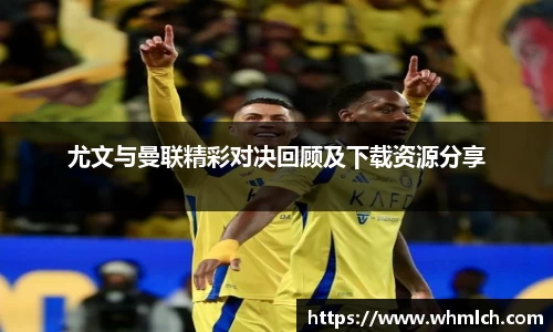尤文与曼联精彩对决回顾及下载资源分享