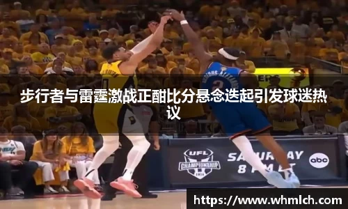 步行者与雷霆激战正酣比分悬念迭起引发球迷热议